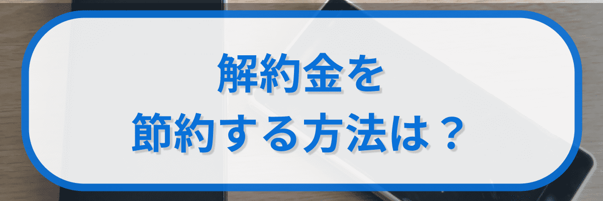 解約金を節約する方法は?