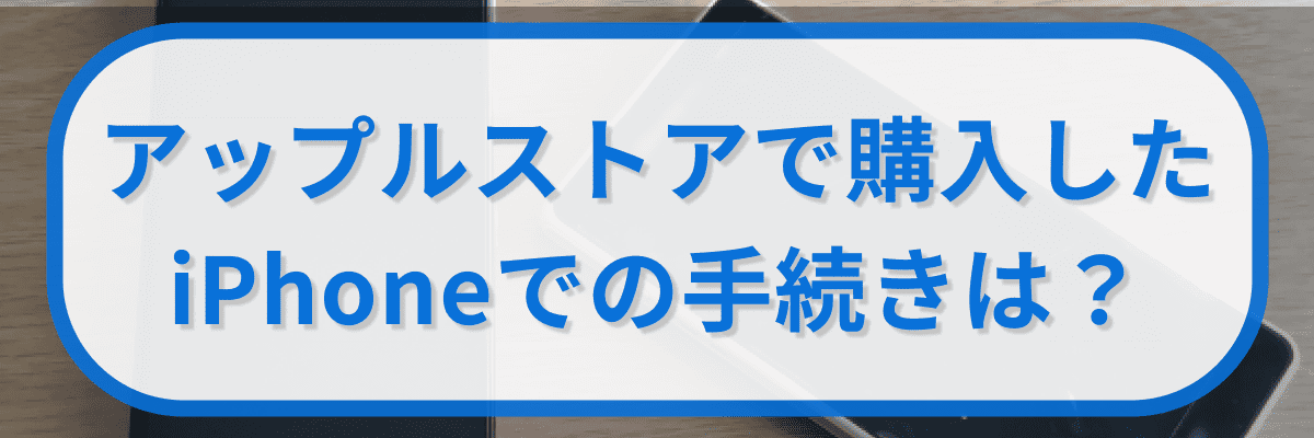 アップルストアで購入したiPhoneでのau SIMカードの手続きは?