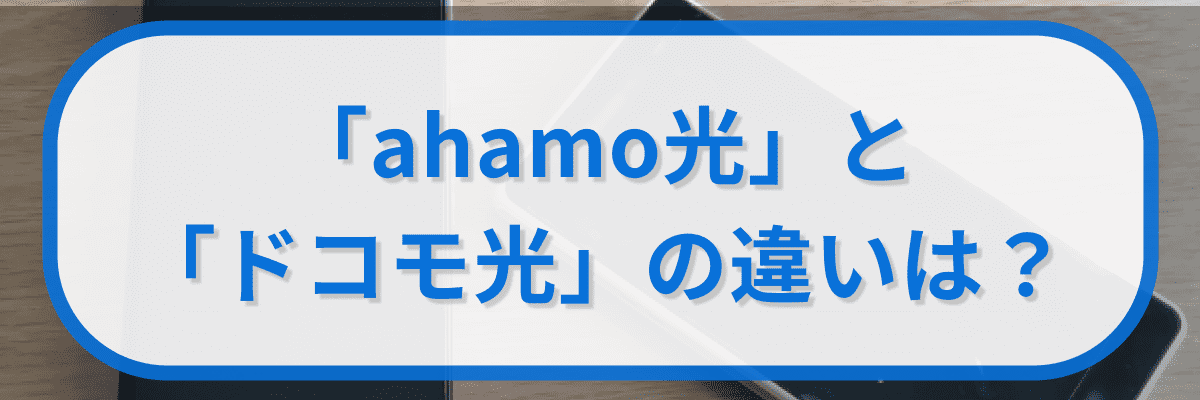 「ahamo光」と「ドコモ光」の違いは?